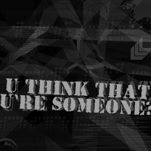 U think that U're someone?